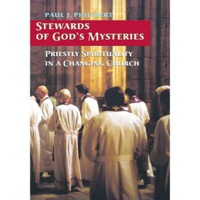 Stewards of God's Mysteries: Priestly Spirituality in a Changing Church (J3) by Paul Philibert OP